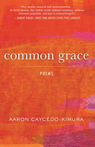 Download textbooks pdf free Common Grace: Poems 9780807015889 by Aaron Caycedo-Kimura, Aaron Caycedo-Kimura