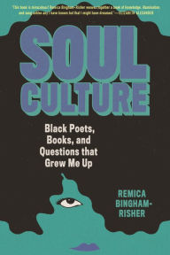 Title: Soul Culture: Black Poets, Books, and Questions that Grew Me Up, Author: Remica Bingham-Risher