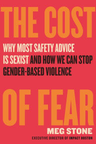 The Cost of Fear: Why Most Safety Advice Is Sexist and How We Can Stop Gender-Based Violence