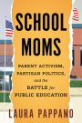 School Moms: Parent Activism, Partisan Politics, and the Battle for Public Education