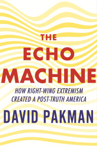 Title: The Echo Machine: How Right-Wing Extremism Created a Post-Truth America, Author: David Pakman