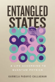 Title: Entangled States: A Life According to Quantum Physics, Author: Karmela Padavic-Callaghan