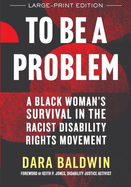 To Be A Problem (LARGE PRINT EDITION): Black Woman's Survival the Racist Disability Rights Movement