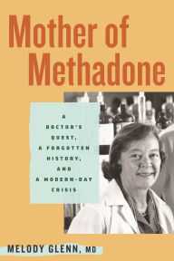 Amazon ebooks download ipad Mother of Methadone: A Doctor's Quest, a Forgotten History, and a Modern-Day Crisis by Melody Glenn (English Edition)