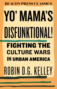 Title: Yo' Mama's Disfunktional!: Fighting the Culture Wars in Urban America, Author: Robin D.G. Kelley