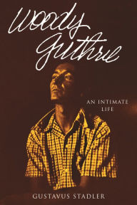 Title: Woody Guthrie: An Intimate Life, Author: Gustavus  Stadler