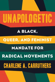 Title: Unapologetic: A Black, Queer, and Feminist Mandate for Radical Movements, Author: Charlene Carruthers