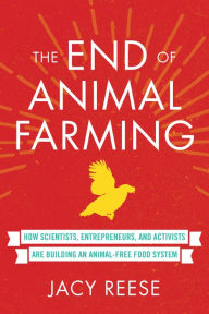 Title: The End of Animal Farming: How Scientists, Entrepreneurs, and Activists Are Building an Animal-Free Food System, Author: Jacy Reese