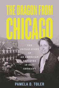 Download pdf ebooks for free The Dragon from Chicago: The Untold Story of an American Reporter in Nazi Germany FB2 in English