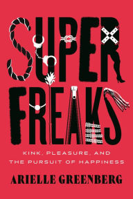 Epub mobi ebooks download free Superfreaks: Kink, Pleasure, and the Pursuit of Happiness