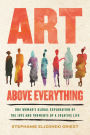 Art Above Everything: One Woman's Global Exploration of the Joys and Torments of a Creative Life