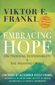 Title: Embracing Hope: On Freedom, Responsibility & the Meaning of Life, Author: Viktor E. Frankl