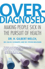 Title: Overdiagnosed: Making People Sick in the Pursuit of Health, Author: H. Gilbert Welch