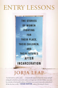 Title: Entry Lessons: The Stories of Women Fighting for Their Place, Their Children, and Their Futures After Incarceration, Author: Jorja Leap