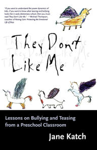 Title: They Don't Like Me: Lessons on Bullying and Teasing from a Preschool Classroom, Author: Jane Katch