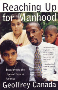 Title: Reaching Up for Manhood: Transforming the Lives of Boys in America, Author: Geoffrey Canada
