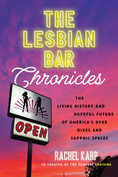 The Lesbian Bar Chronicles: The Living History and Hopeful Future of America's Dyke Dives and Sapphic Spaces