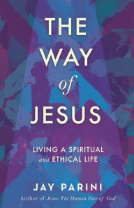 Title: The Way of Jesus: Living a Spiritual and Ethical Life, Author: Jay Parini