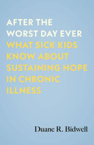 Free books pdf download ebook After the Worst Day Ever: What Sick Kids Know About Sustaining Hope in Chronic Illness 9780807024690 by Duane R. Bidwell (English Edition) ePub
