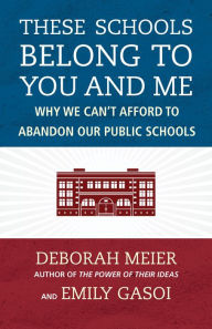 Title: These Schools Belong to You and Me: Why We Can't Afford to Abandon Our Public Schools, Author: Deborah Meier