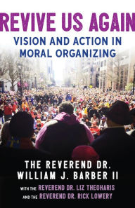 Title: Revive Us Again: Vision and Action in Moral Organizing, Author: William J. Barber II