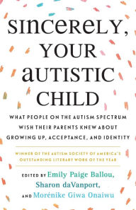 Amazon download books to computer Sincerely, Your Autistic Child: What People on the Autism Spectrum Wish Their Parents Knew About Growing Up, Acceptance, and Identity