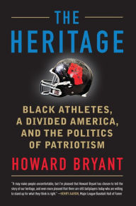 Title: The Heritage: Black Athletes, a Divided America, and the Politics of Patriotism, Author: Howard Bryant
