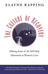 Title: Culture of Recovery: Making Sense of the Self-help Movement in Women's Lives, Author: Elayne Rapping