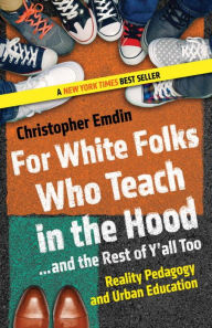 Title: For White Folks Who Teach in the Hood... and the Rest of Y'all Too: Reality Pedagogy and Urban Education, Author: Christopher Emdin