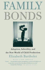 Title: Family Bonds: Adoption, Infertility, and the New World of Child Production, Author: Elizabeth Bartholet