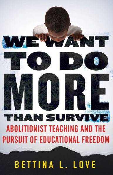 We Want to Do More Than Survive: Abolitionist Teaching and the Pursuit of Educational Freedom