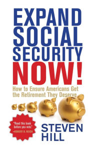 Title: Expand Social Security Now!: How to Ensure Americans Get the Retirement They Deserve, Author: Steven Hill