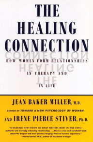 Title: The Healing Connection: How Women Form Relationships in Therapy and in Life / Edition 1, Author: Jean Baker Miller