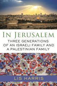 Title: In Jerusalem: Three Generations of an Israeli Family and a Palestinian Family, Author: Lis Harris