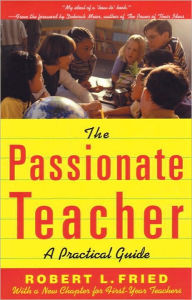 Title: The Passionate Teacher: A Practical Guide, Author: Robert Fried