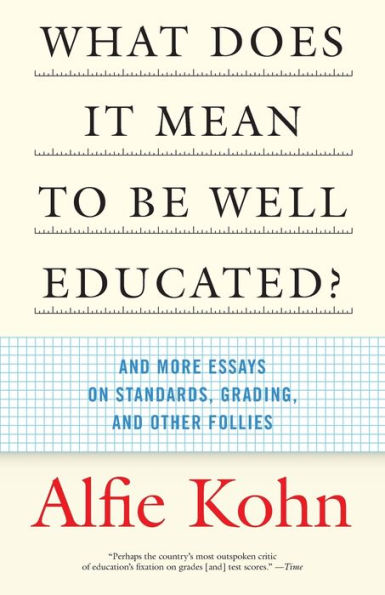 What Does it Mean to Be Well-Educated?: And Other Essays on Standards, Grading, and other Follies