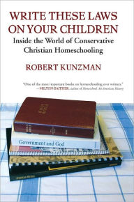 Title: Write These Laws on Your Children: Inside the World of Conservative Christian Homeschooling, Author: Robert Kunzman