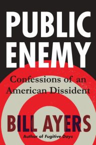 Title: Public Enemy: Confessions of an American Dissident, Author: Bill Ayers