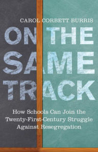 Title: On the Same Track : How Schools Can Join the Twenty-First-Century Struggle Against Resegregation, Author: Carol Corbett Burris