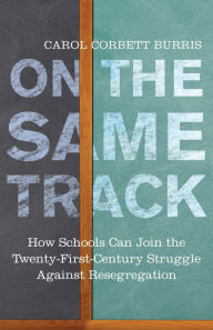 Title: On the Same Track: How Schools Can Join the Twenty-First-Century Struggle against Resegregation, Author: Carol Corbett Burris