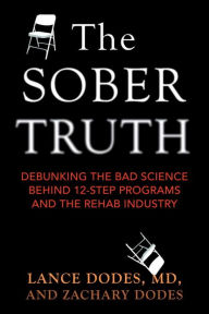 Title: The Sober Truth: Debunking the Bad Science Behind 12-Step Programs and the Rehab Industry, Author: Lance Dodes