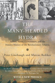 Title: The Many-Headed Hydra: Sailors, Slaves, Commoners, and the Hidden History of the Revolutionary Atlantic, Author: Peter Linebaugh