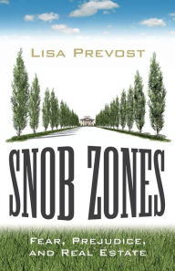 Title: Snob Zones: Fear, Prejudice, and Real Estate, Author: Lisa Prevost