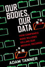 Our Bodies, Our Data: How Companies Make Billions Selling Our Medical Records