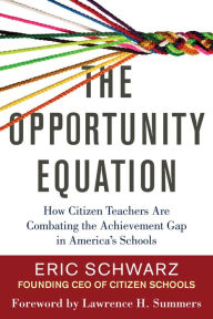 Title: The Opportunity Equation: How Citizen Teachers Are Combating the Achievement Gap in America's Schools, Author: Eric Schwarz