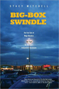 Title: Big-Box Swindle: The True Cost of Mega-Retailers and the Fight for America's Independent Businesses, Author: Stacy Mitchell