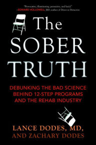 Title: The Sober Truth: Debunking the Bad Science Behind 12-Step Programs and the Rehab Industry, Author: Lance Dodes