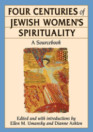 Title: Four Centuries of Jewish Women's Spirituality: A Sourcebook, Author: Ellen Umansky