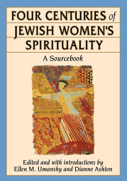 Four Centuries of Jewish Women's Spirituality: A Sourcebook