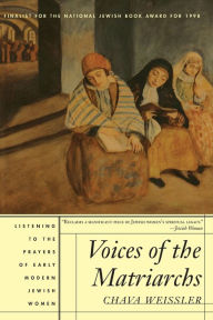 Title: Voices of the Matriarchs: Listening to the Prayers of Early Modern Jewish Women, Author: Chava Weissler